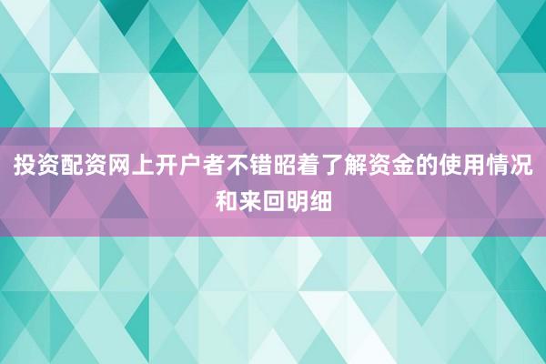 投资配资网上开户者不错昭着了解资金的使用情况和来回明细
