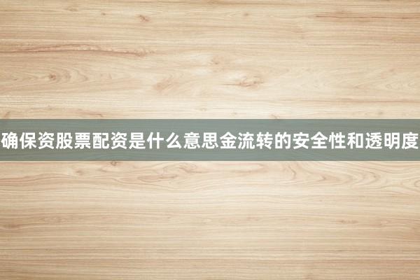 确保资股票配资是什么意思金流转的安全性和透明度