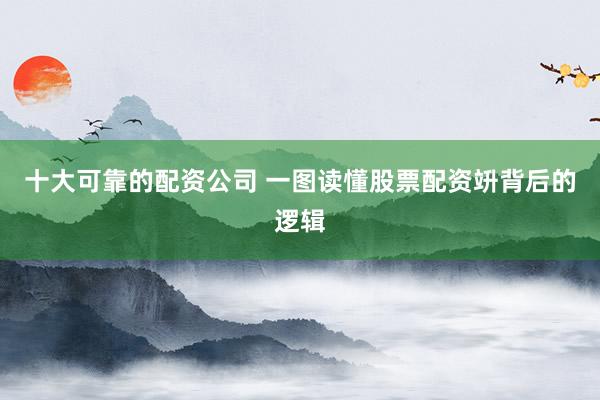 十大可靠的配资公司 一图读懂股票配资竔背后的逻辑